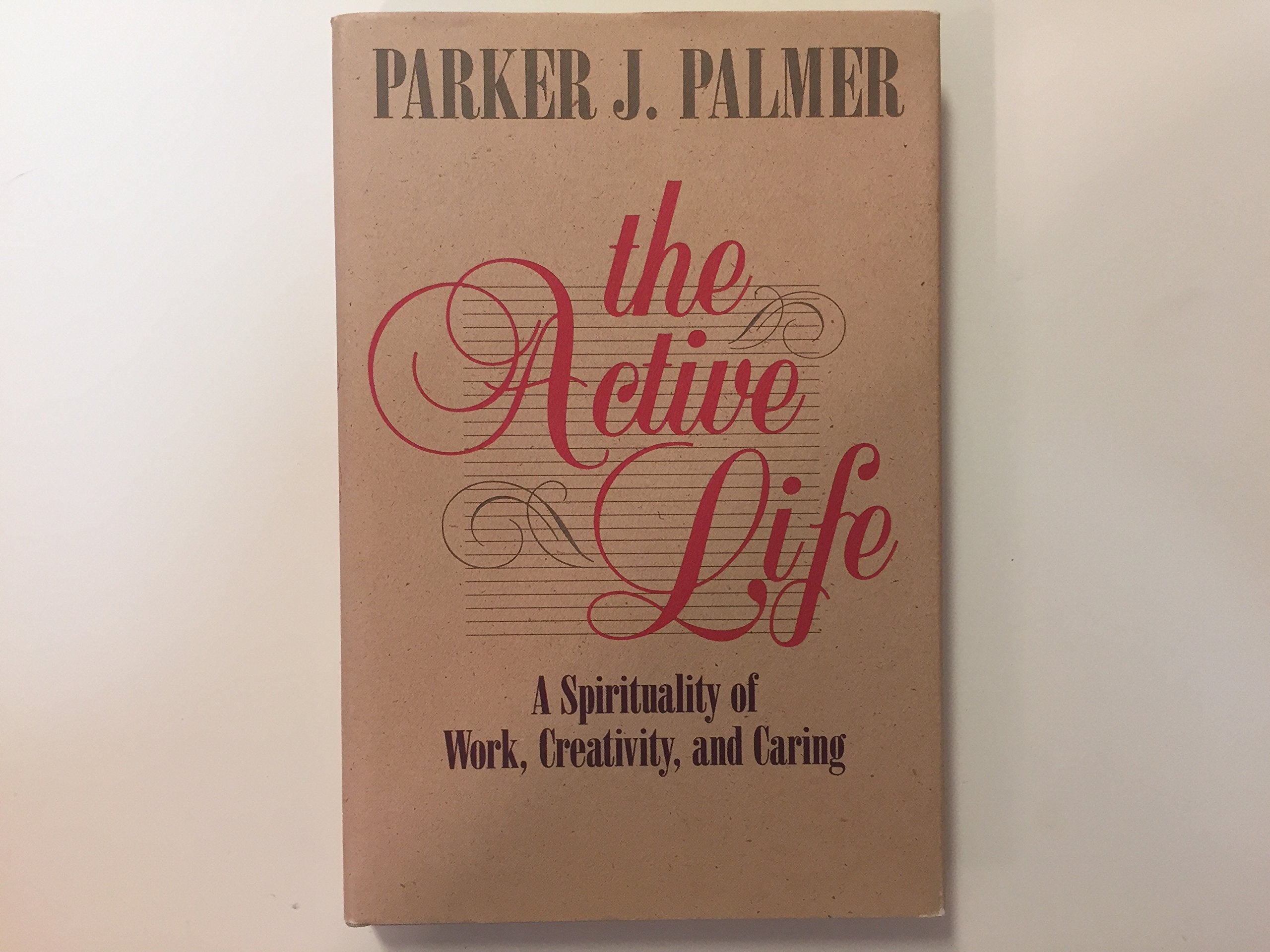The Active Life: A Spirituality Of Work, Creativity, And Caring,New