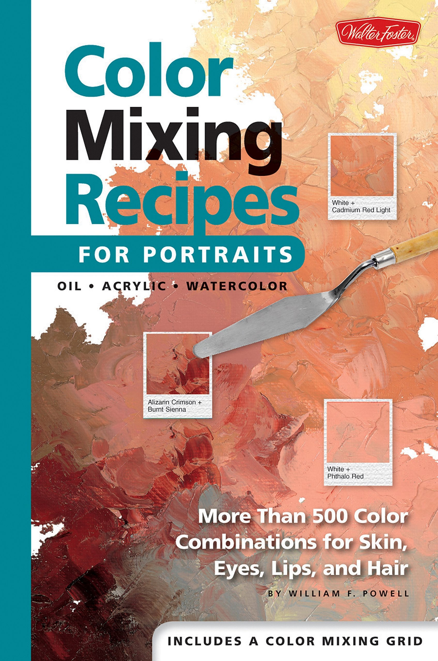 Color Mixing Recipes For Portraits: More Than 500 Color Cominations For Skin, Eyes, Lips, And Hair : Featuring Oil And Acrylic