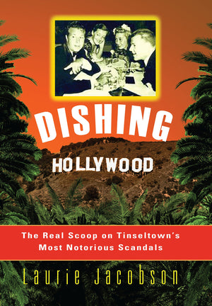 Dishing Hollywood: The Real Scoop on Tinseltown's Most Notorious Scandals,New