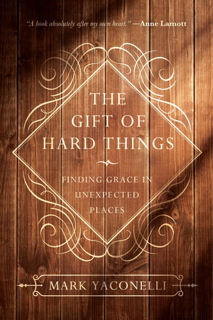 The Gift of Hard Things: Finding Grace in Unexpected Places,Used