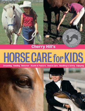 Cherry Hill'S Horse Care For Kids: Grooming, Feeding, Behavior, Stable & Pasture, Health Care, Handling & Safety, Enjoying