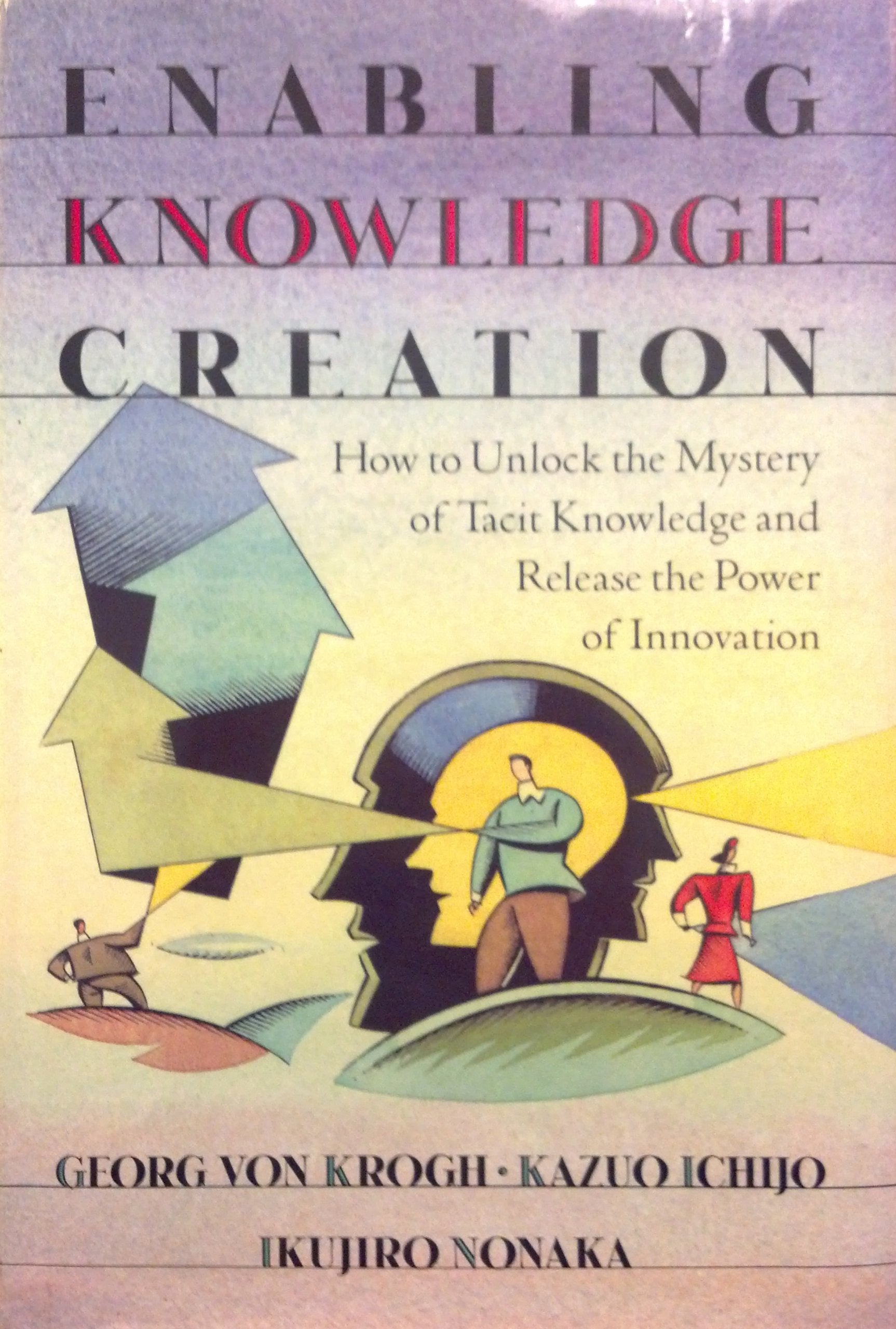 Enabling Knowledge Creation: How to Unlock the Mystery of Tacit Knowledge and Release the Power of Innovation,New