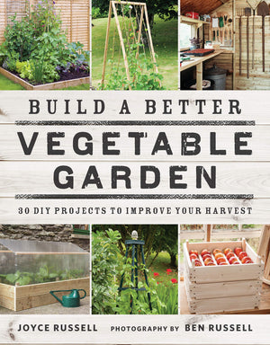 Build a Better Vegetable Garden: 30 DIY Projects to Improve your Harvest,New