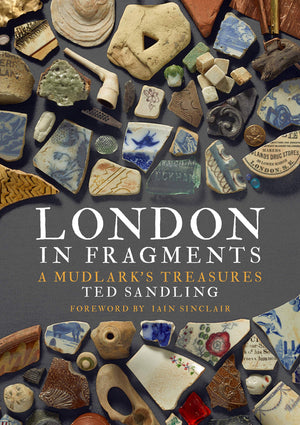 London In Fragments: A Mudlark'S Treasures