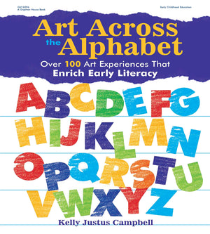 Art Across The Alphabet: Over 100 Art Experiences That Enrich Early Literacy,New