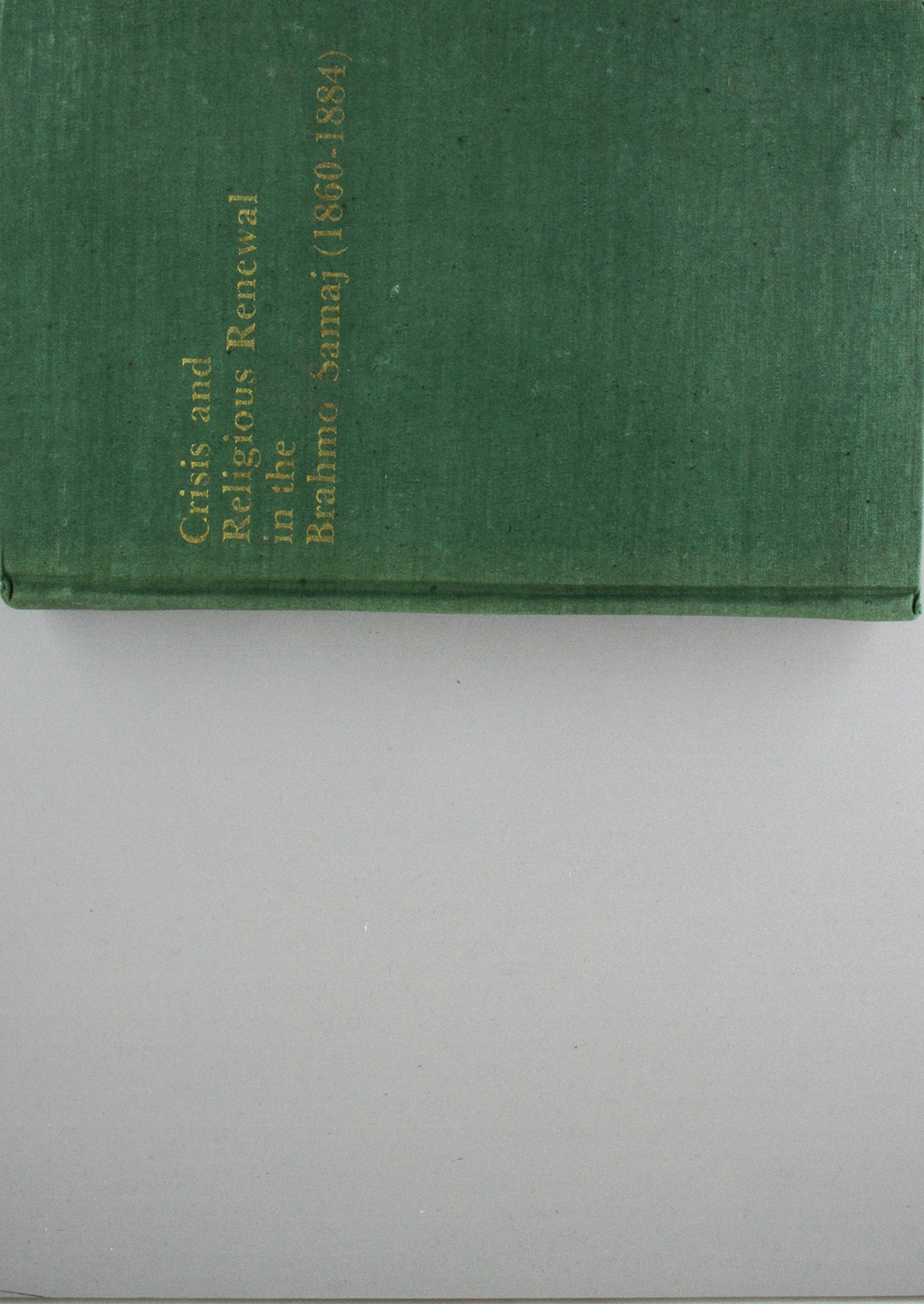 Crisis and Religious Renewal in the Brahmo Samaj (18601884). A Documentary Study of the 'New Dispensation' under Keshab Chandra,New