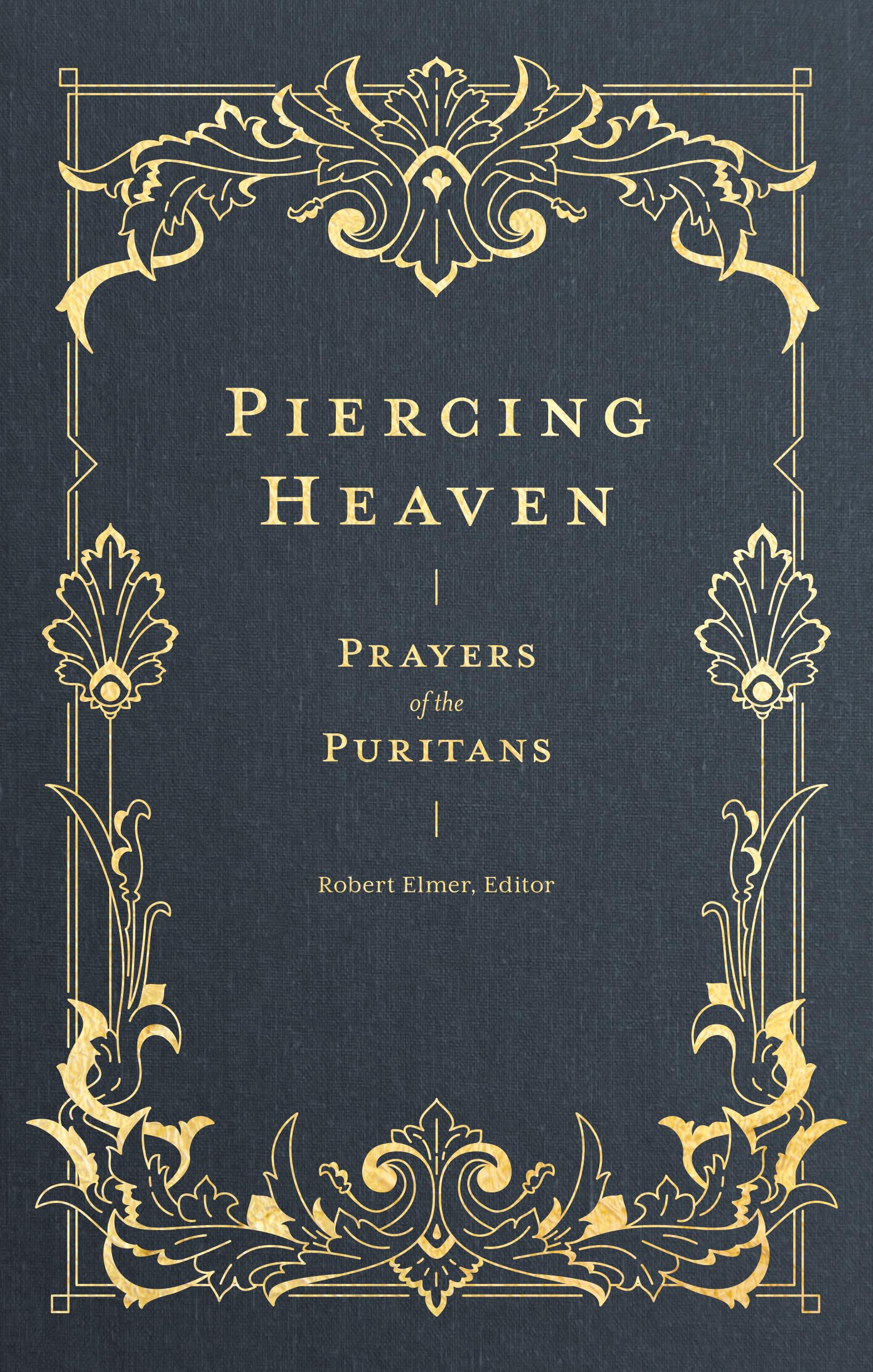 Piercing Heaven: Prayers Of The Puritans (Prayers Of The Church)