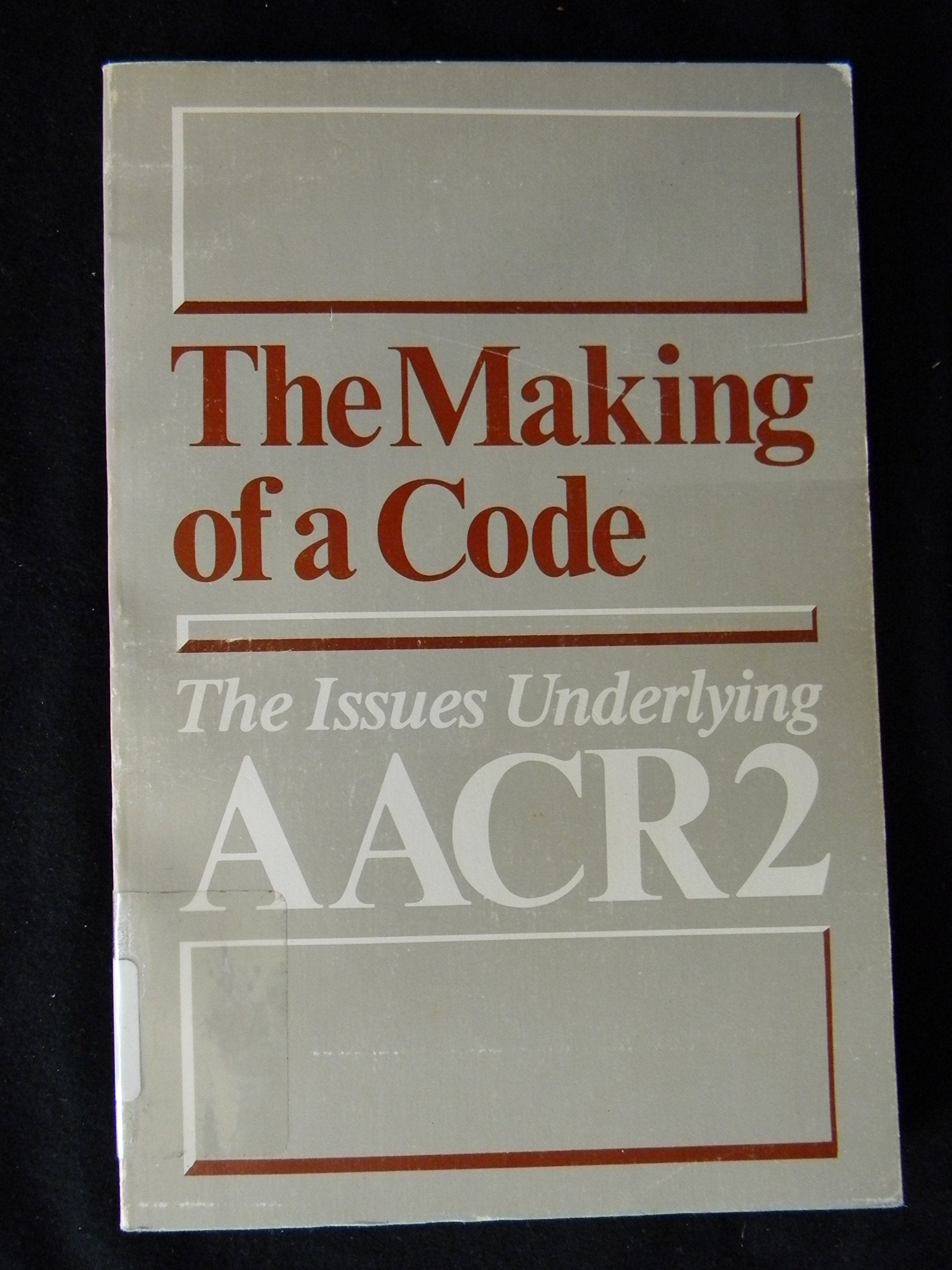 The Making Of A Code: The Issues Underlying Aacr 2 : Papers Given At The International Conference On Aacr 2, Held March 1114, 1-used