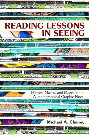 Reading Lessons in Seeing: Mirrors, Masks, and Mazes in the Autobiographical Graphic Novel,Used