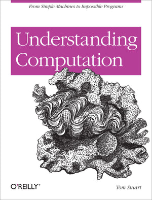 Understanding Computation: From Simple Machines to Impossible Programs,New
