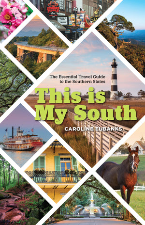 This Is My South: The Essential Travel Guide To The Southern States