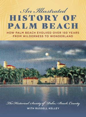 An Illustrated History of Palm Beach: How Palm Beach Evolved over 150 years from Wilderness to Wonderland,Used
