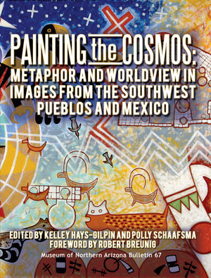 Painting the Cosmos: Metaphor and Worldview in Images from the Southwest Pueblos and Mexico,New