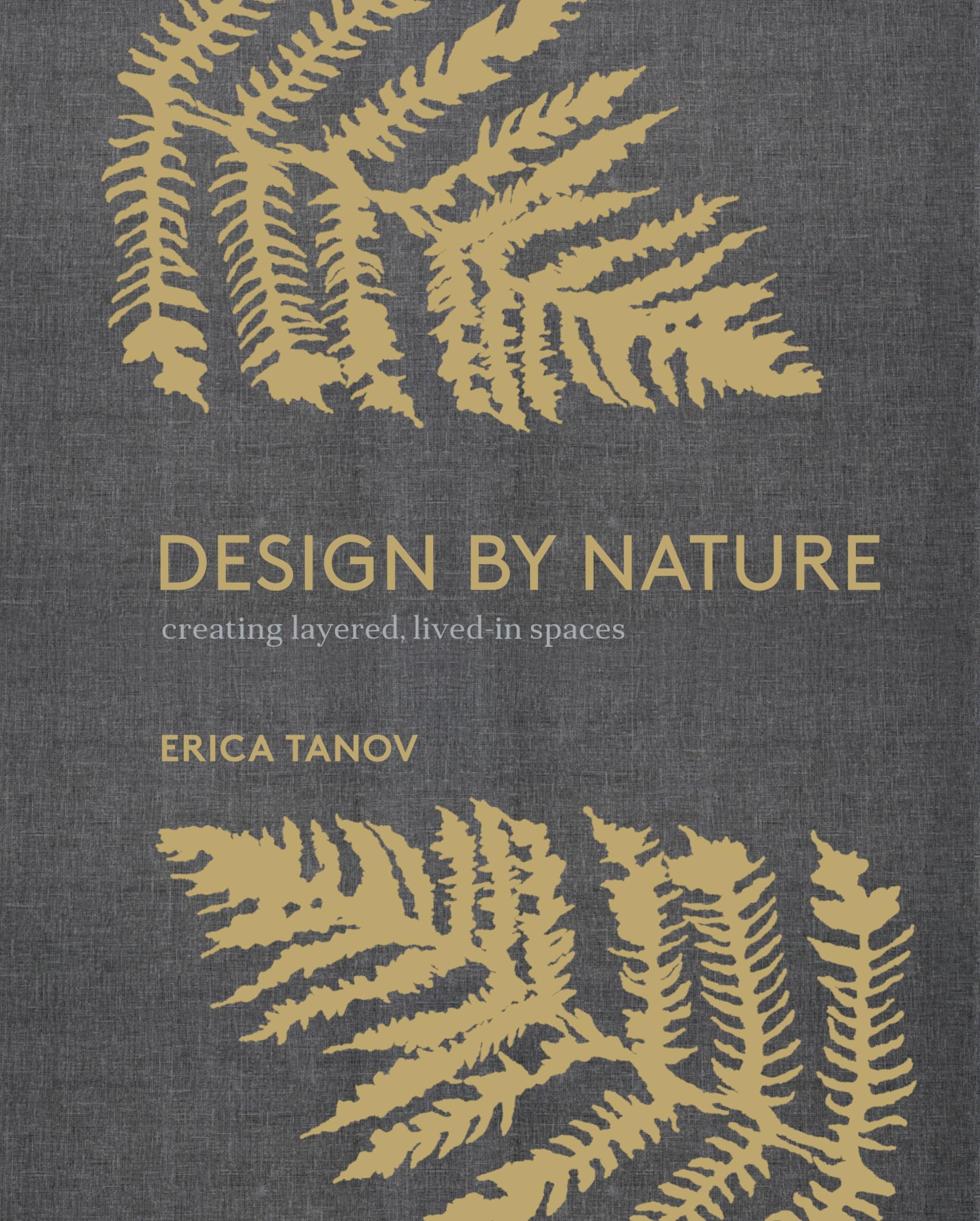 Design by Nature: Creating Layered, Livedin Spaces Inspired by the Natural World,New
