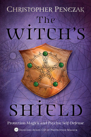 The Witch's Shield: Protection Magick and Psychic SelfDefense,New