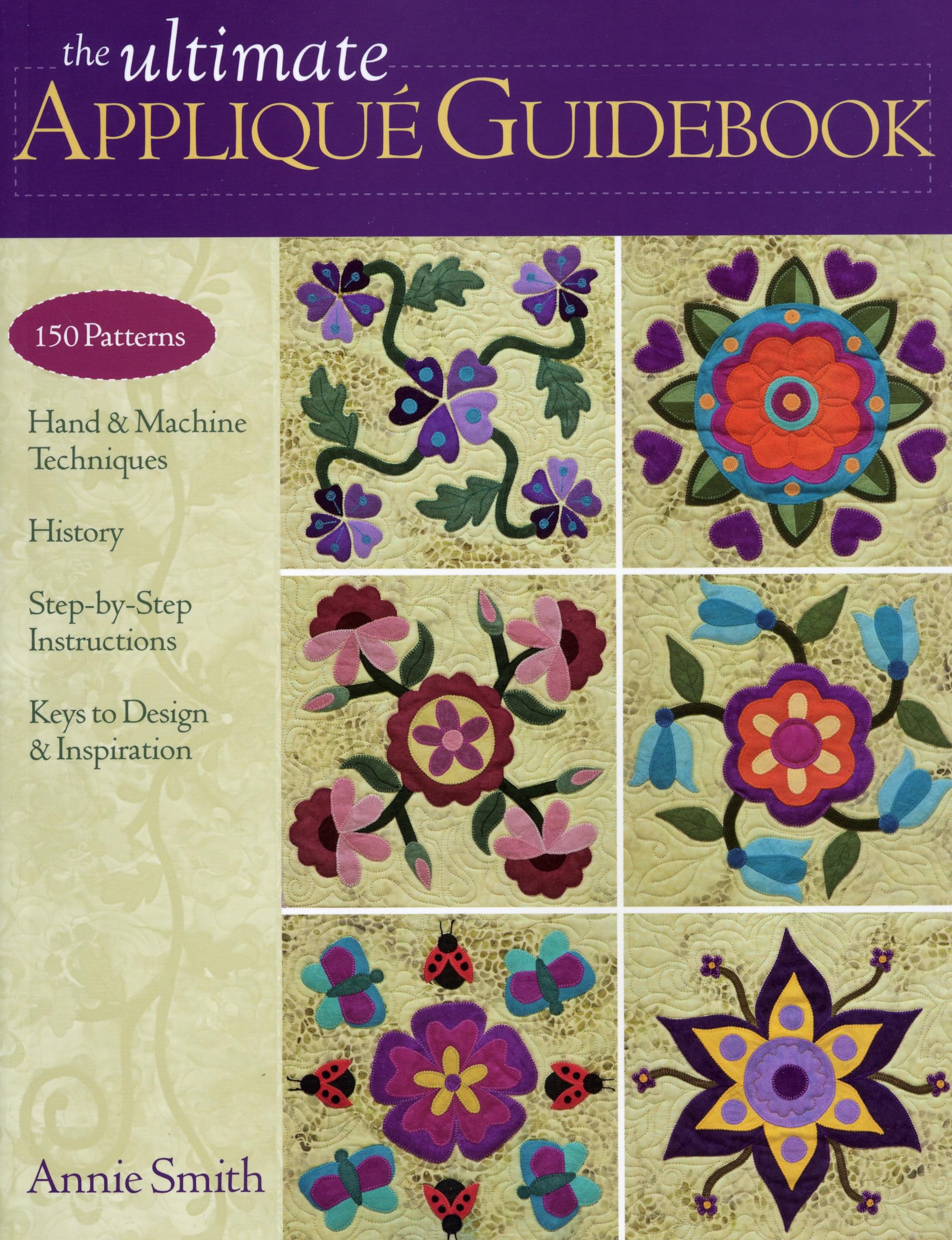 The Ultimate Applique Guidebook: 150 Patterns, Hand & Machine Techniques, History, StepbyStep Instructions, Keys to Design & I,New