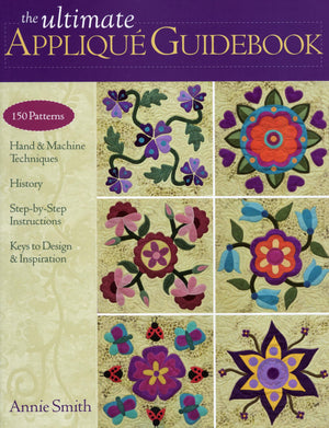The Ultimate Applique Guidebook: 150 Patterns, Hand & Machine Techniques, History, StepbyStep Instructions, Keys to Design & I,New