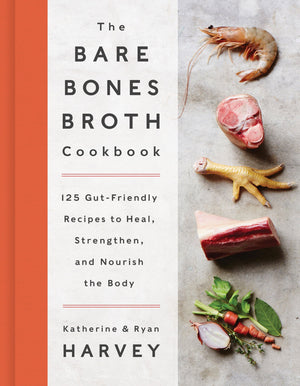 The Bare Bones Broth Cookbook: 125 Gutfriendly Recipes To Heal, Strengthen, And Nourish The Body,New