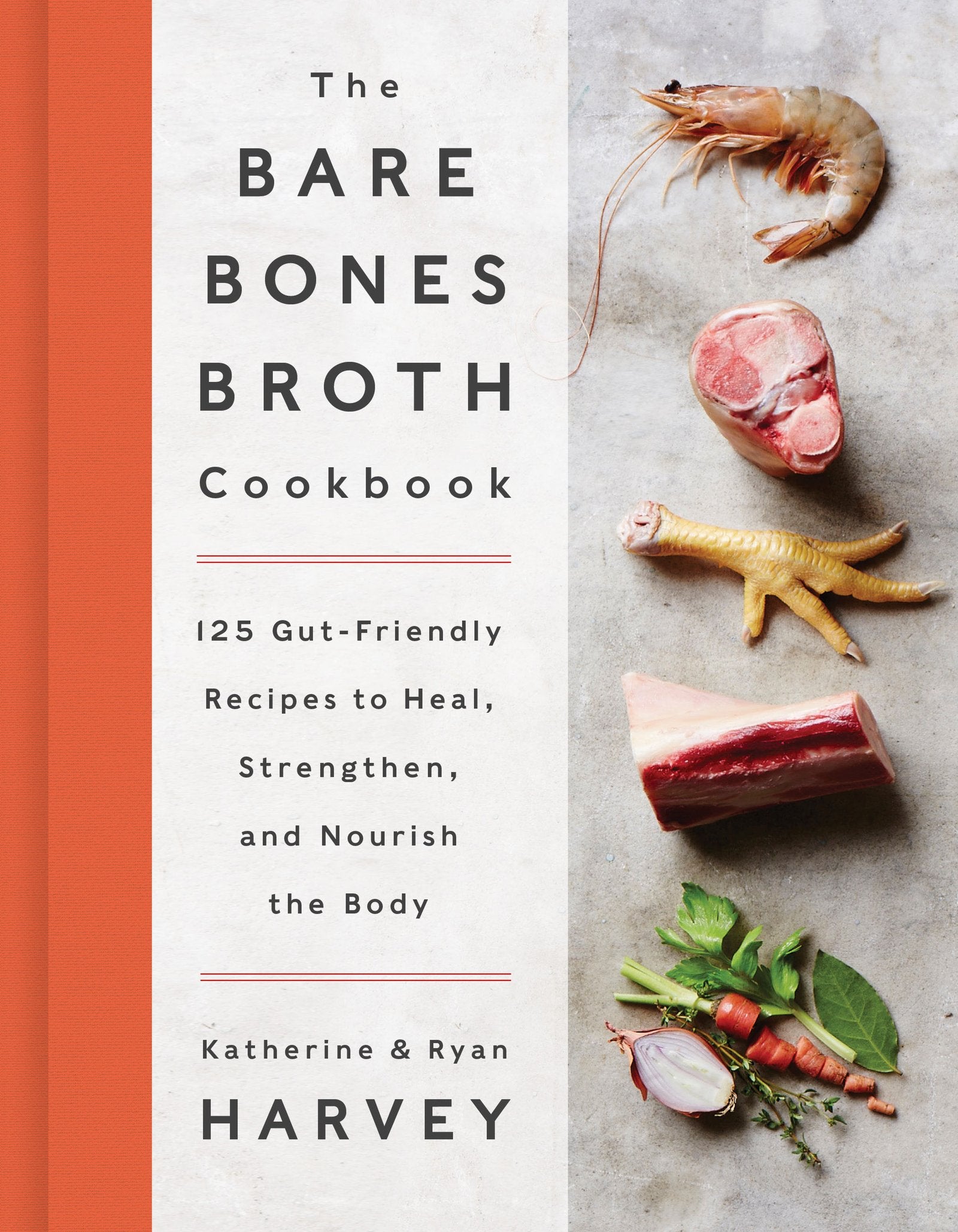 The Bare Bones Broth Cookbook: 125 Gutfriendly Recipes To Heal, Strengthen, And Nourish The Body
