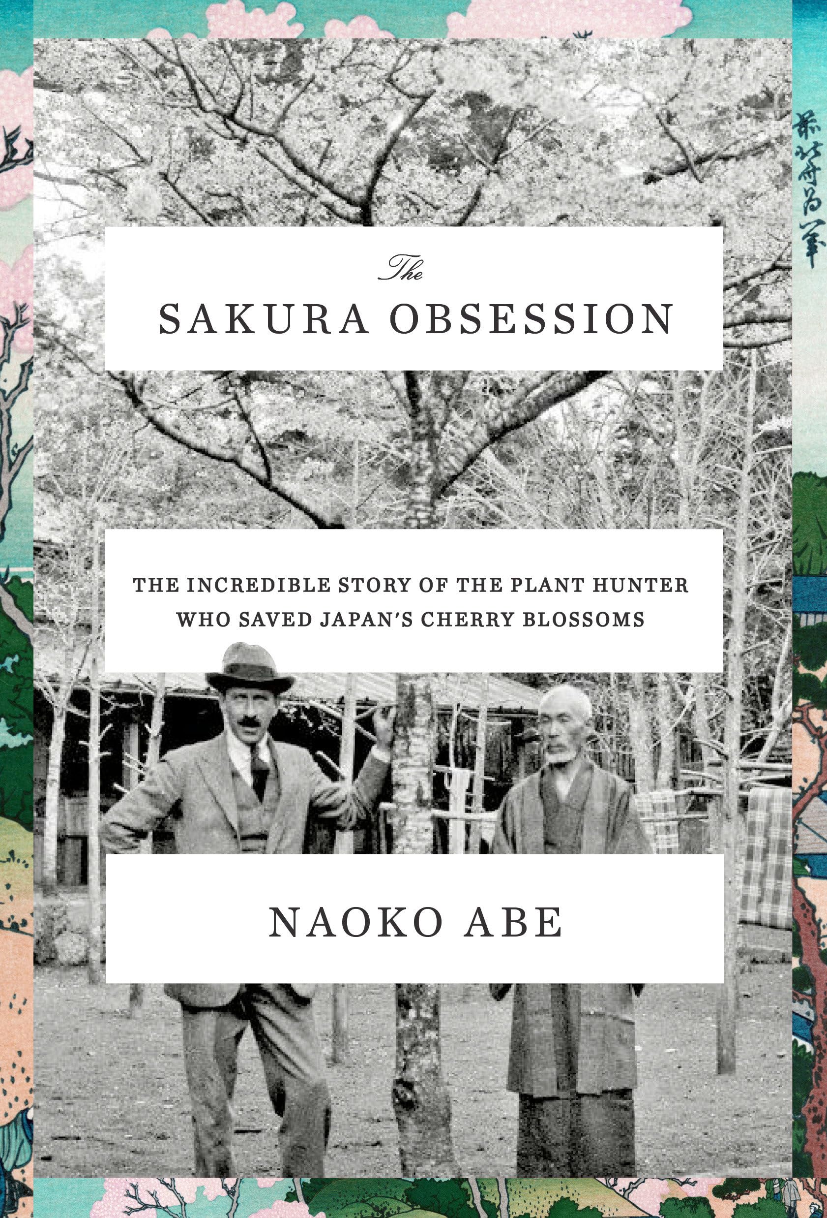 The Sakura Obsession: The Incredible Story Of The Plant Hunter Who Saved Japan'S Cherry Blossoms