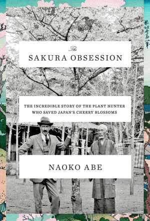 The Sakura Obsession: The Incredible Story Of The Plant Hunter Who Saved Japan'S Cherry Blossoms
