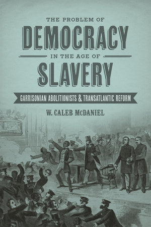 The Problem Of Democracy In The Age Of Slavery: Garrisonian Abolitionists And Transatlantic Reform (Antislavery, Abolition, And ,Used