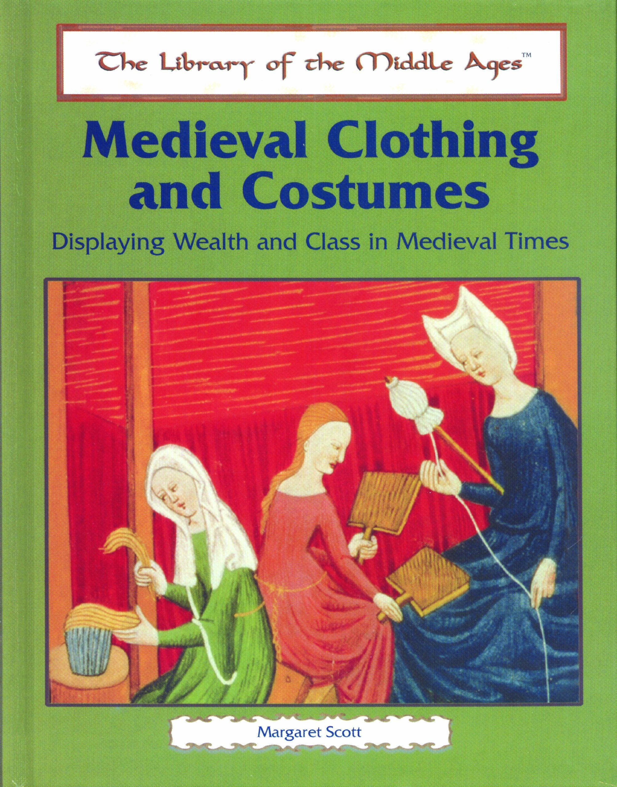 Medieval Clothing And Costumes: Displaying Wealth And Class In Medieval Times (The Library Of The Middle Ages)