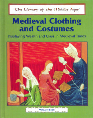 Medieval Clothing And Costumes: Displaying Wealth And Class In Medieval Times (The Library Of The Middle Ages)