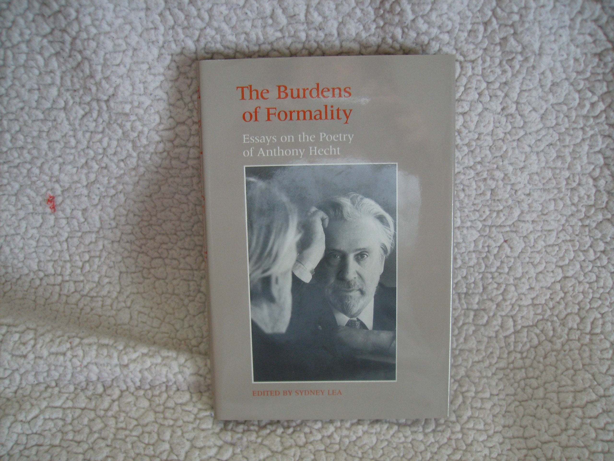 The Burdens Of Formality: Essays On The Poetry Of Anthony Hecht,New