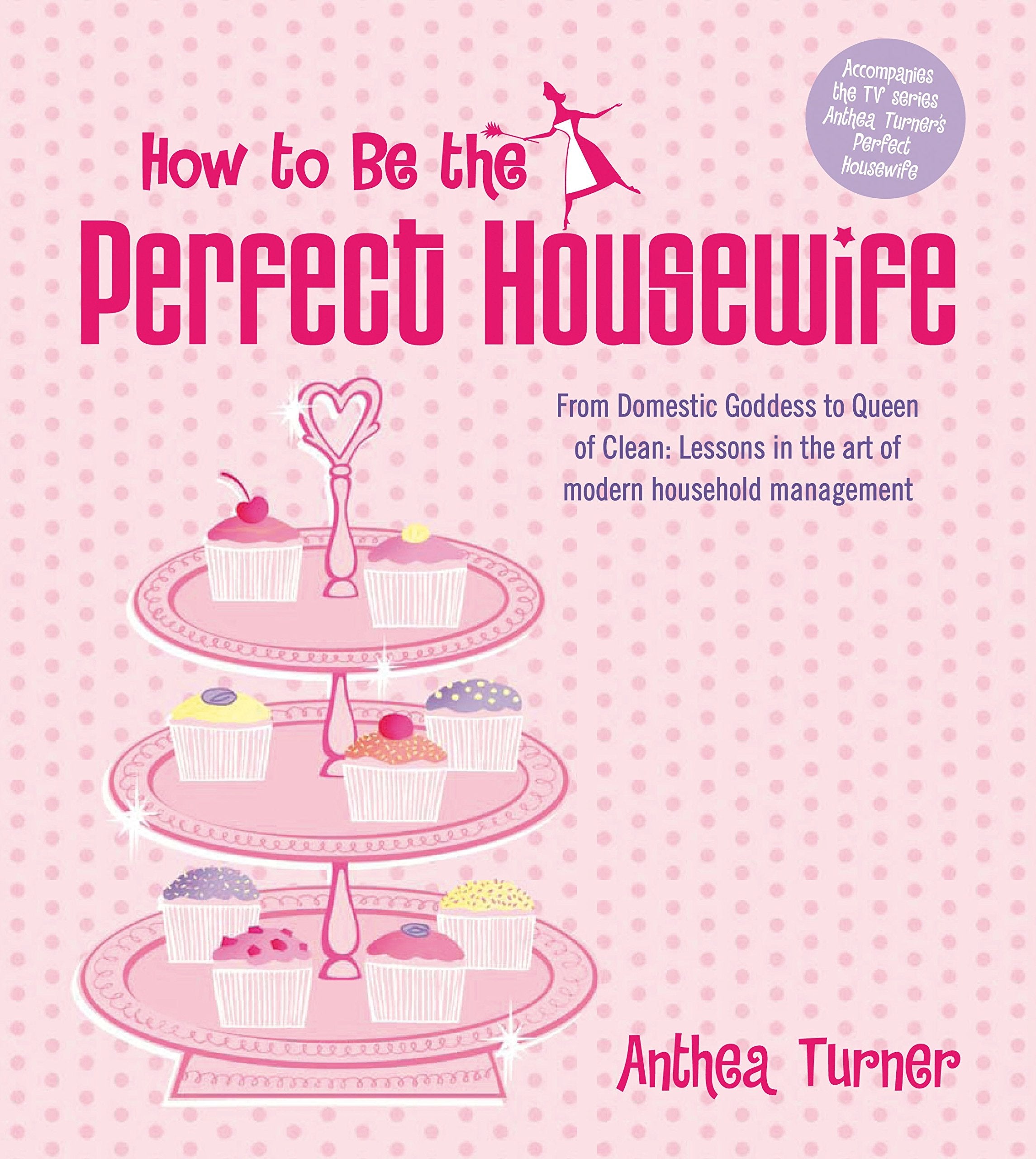How to Be the Perfect Housewife: Lessons in the Art of Modern Household Management,Used