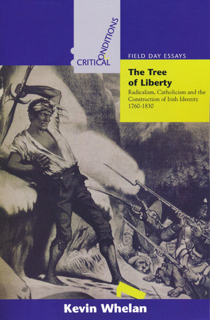 Tree of Liberty: Radicalism, Catholicism, and the Construction of Irish Identity, 17601830 (Critical Conditions: Field Day Essa,Used