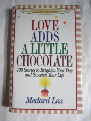 Love Adds a Little Chocolate: 100 Stories to Brighten Your Day and Sweeten Your Life,Used