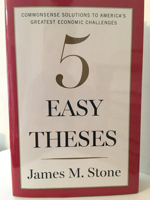 Five Easy Theses: Commonsense Solutions to Americas Greatest Economic Challenges,New