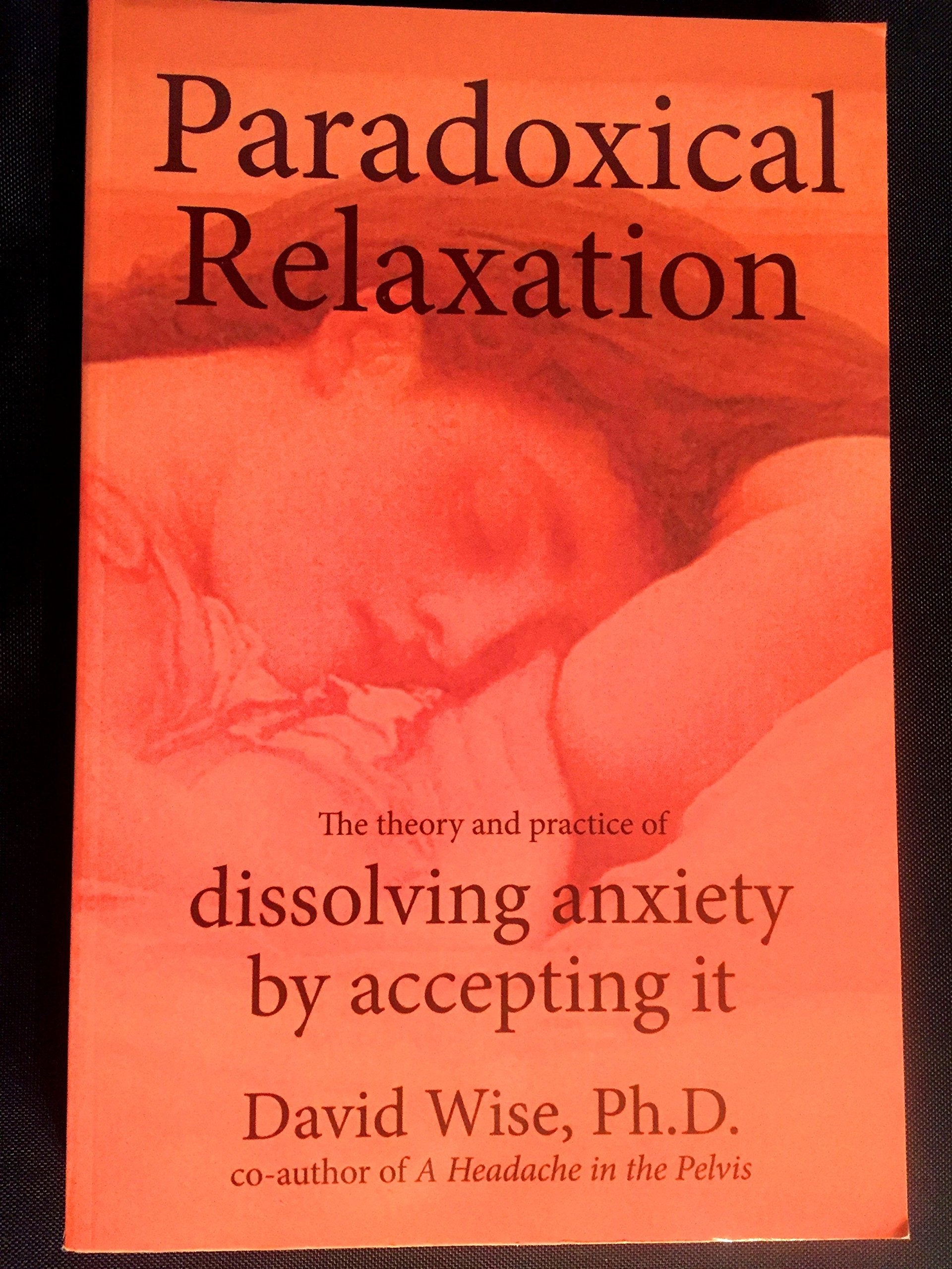 Paradoxical Relaxation : The Theory and Practice of Dissolving Anxiety by Accepting It,Used