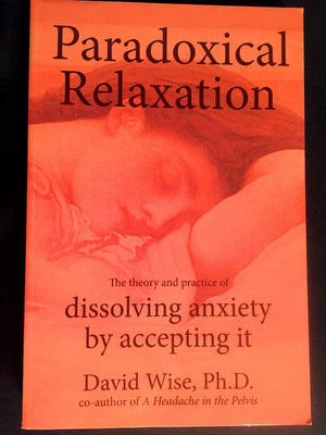 Paradoxical Relaxation : The Theory and Practice of Dissolving Anxiety by Accepting It,Used