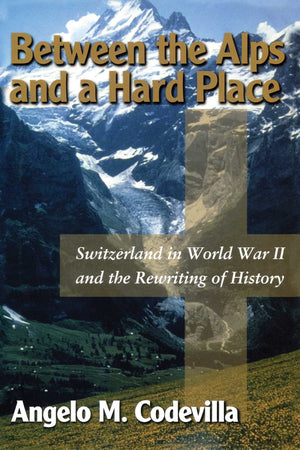 Between The Alps And A Hard Place: Switzerland In World War Ii And The Rewriting Of History,Used