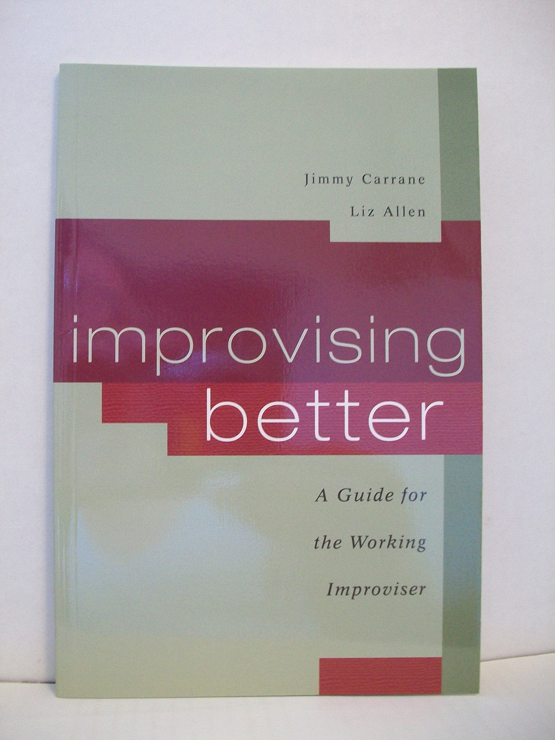 Improvising Better: A Guide For The Working Improviser