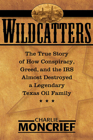 Wildcatters: The True Story of How Conspiracy, Greed, and the IRS Almost Destroyed a Legendary Texas Oil Family,Used