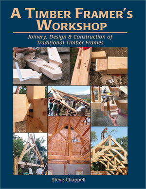 A Timber Framer'S Workshop: Joinery & Design Essentials For Building Traditional Timber Frames