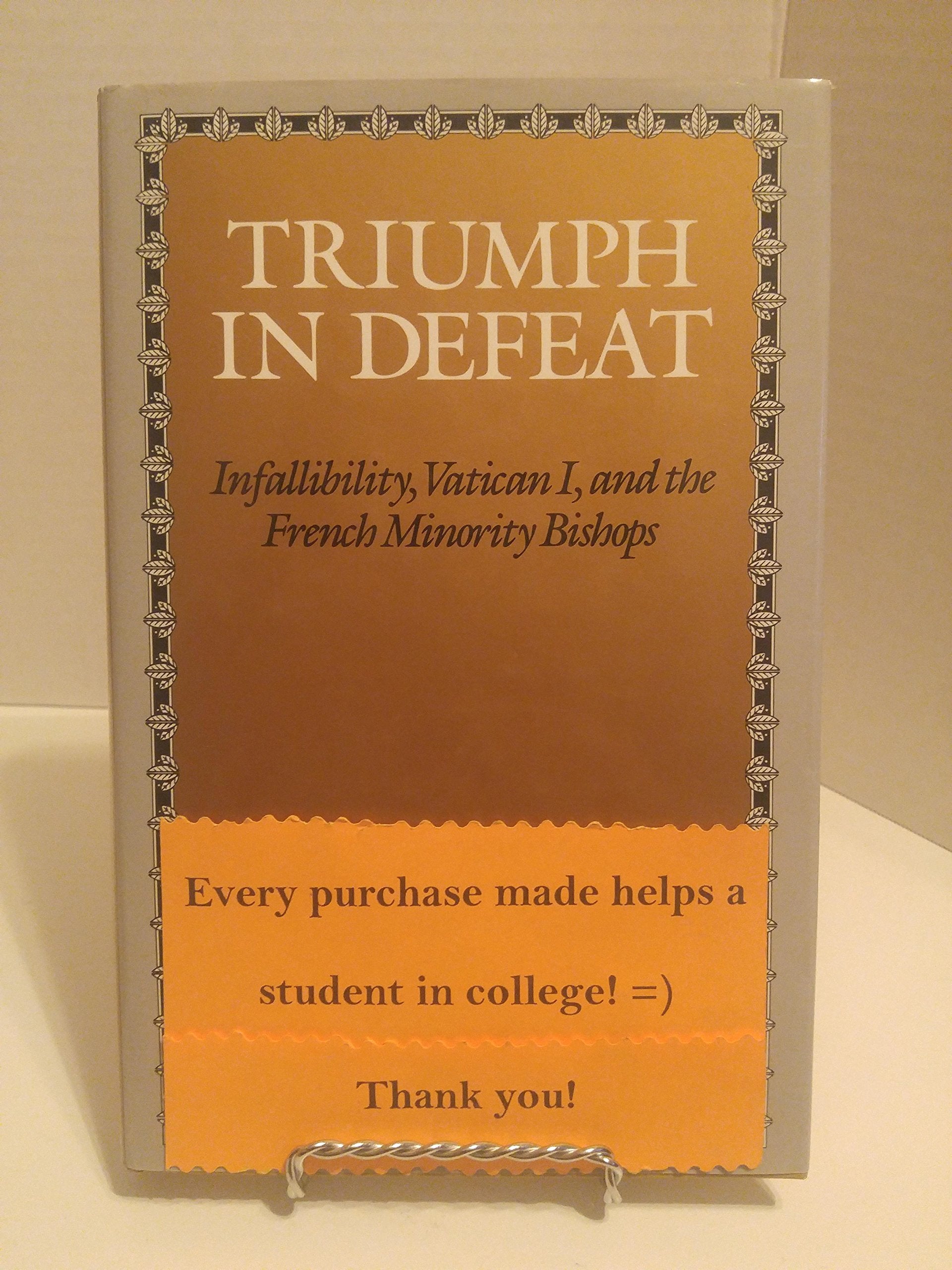 Triumph In Defeat: Infallibility, Vatican I, And The French Minority Bishops,Used