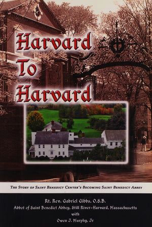 Harvard to Harvard: The Story of Saint Benedict Center's Becoming Saint Benedict Abbey,New