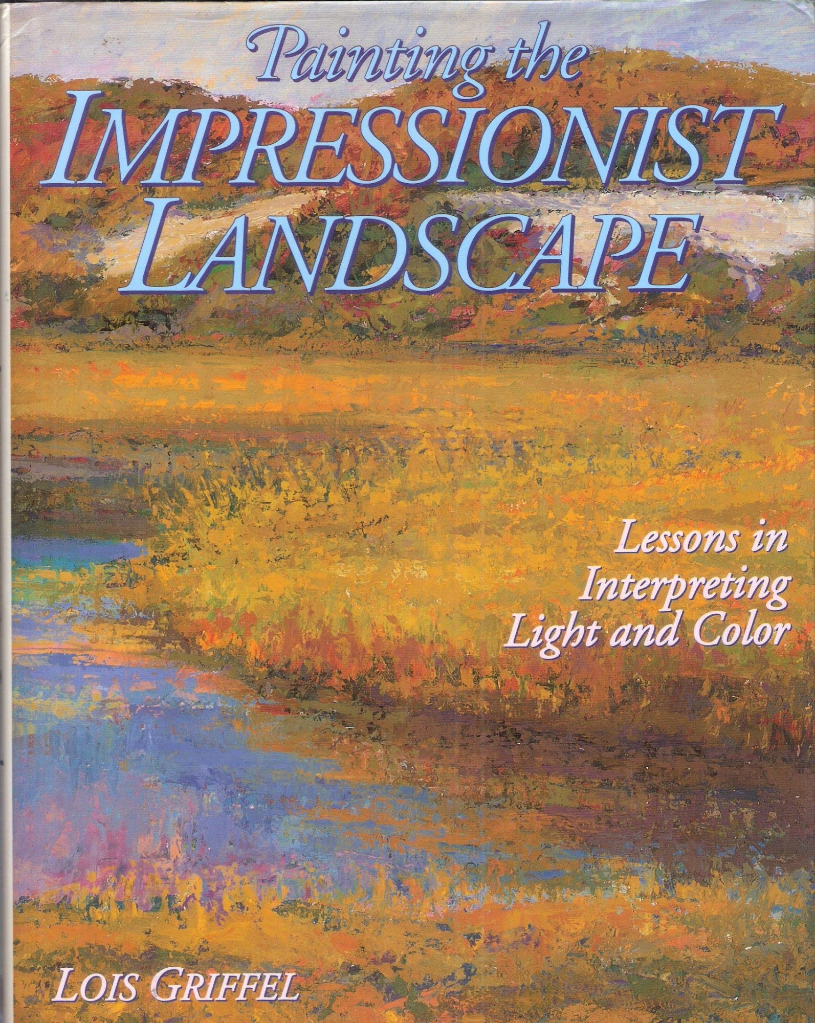 Painting The Impressionist Landscape: Lessons In Interpreting Light And Color