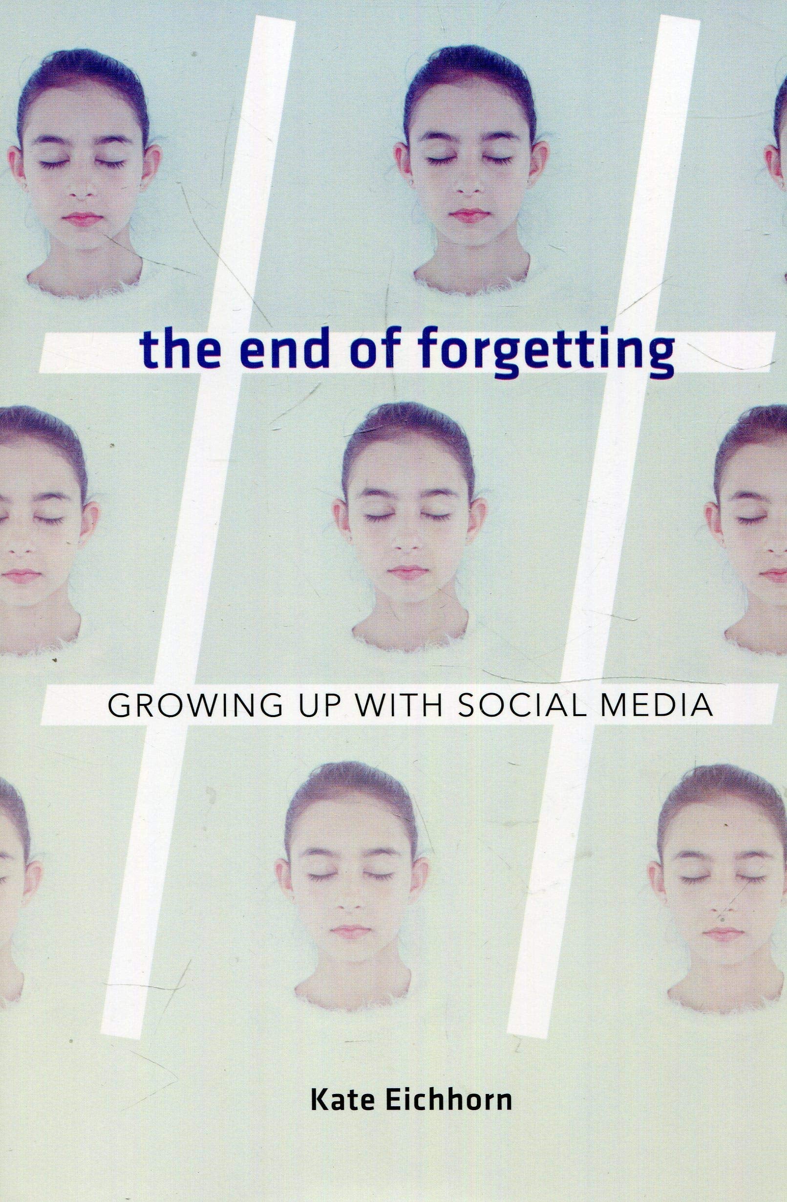 The End Of Forgetting: Growing Up With Social Media,New