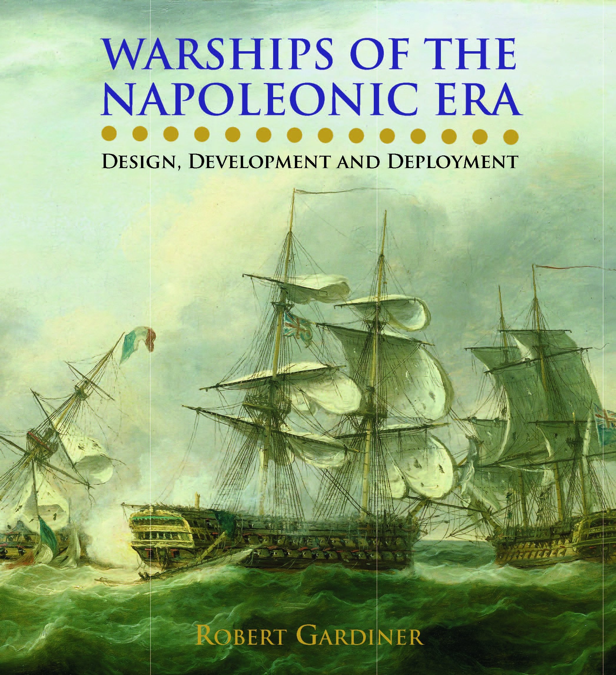 Warships of the Napoleonic Era: Design, Development and Deployment