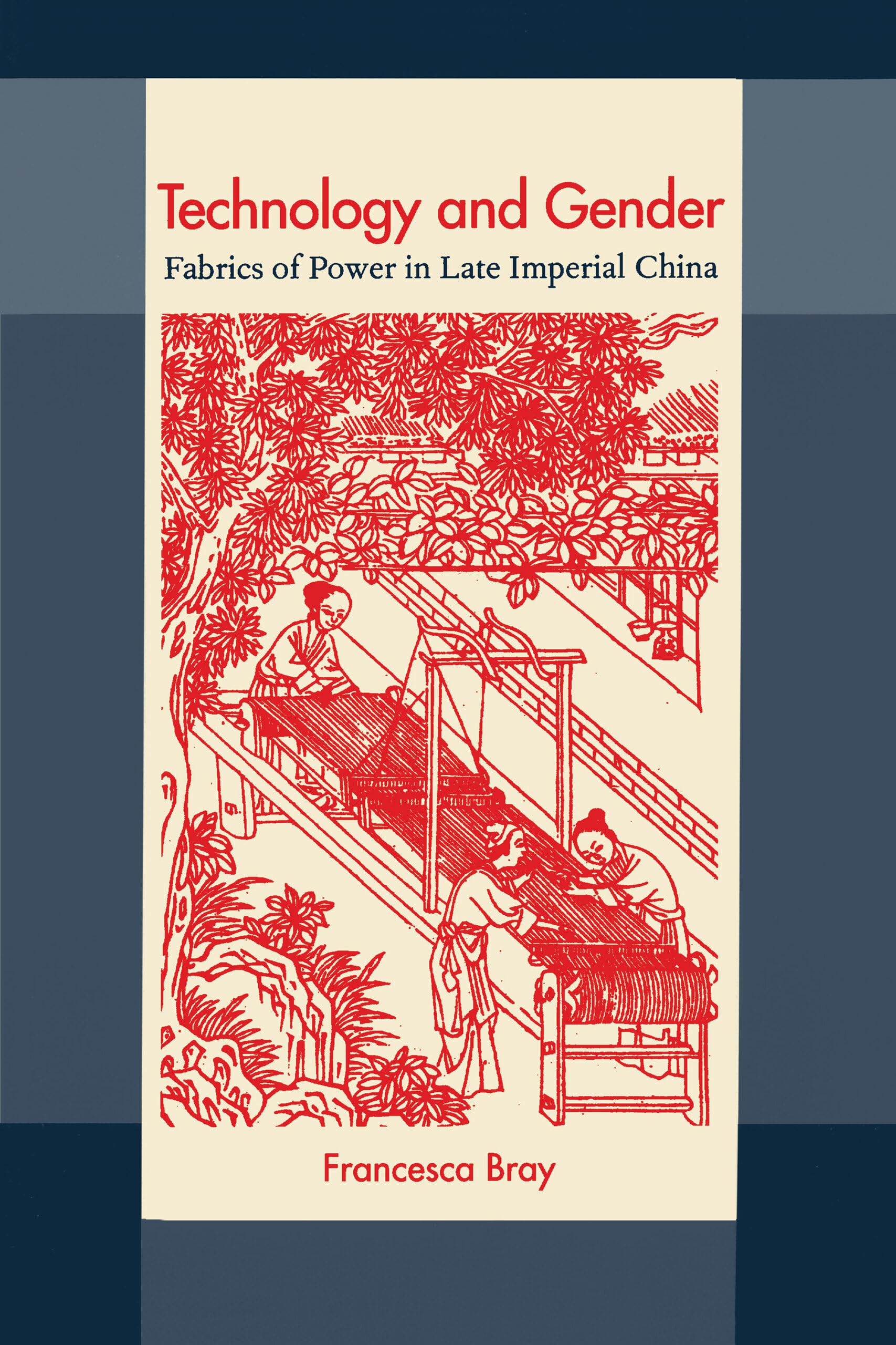 Technology And Gender: Fabrics Of Power In Late Imperial China,New