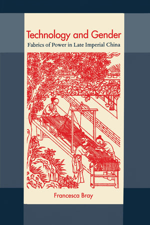 Technology And Gender: Fabrics Of Power In Late Imperial China,New
