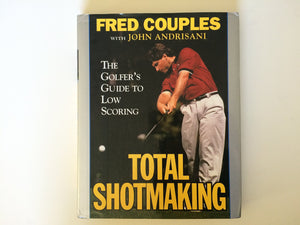 Total Shotmaking: The Golfer'S Guide To Low Scoring