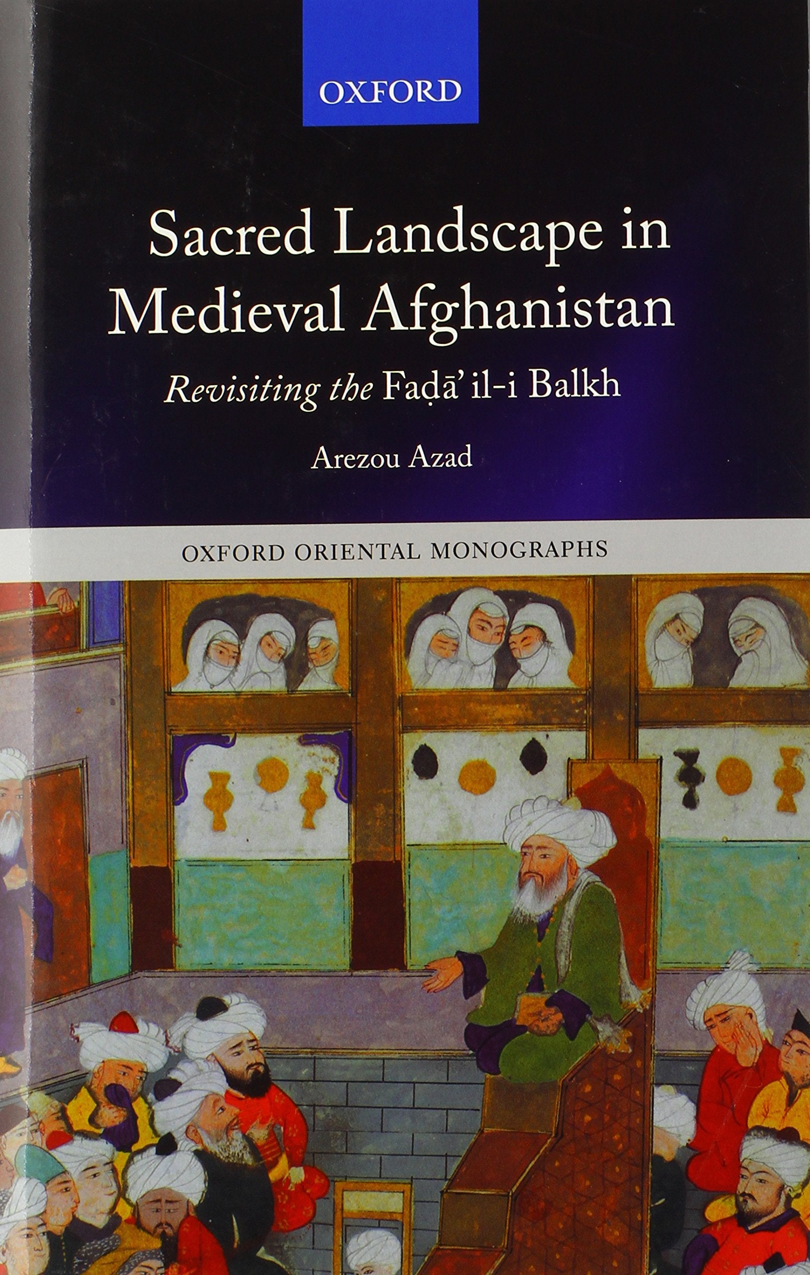 Sacred Landscape in Medieval Afghanistan: Revisiting the Fada'ili Balkh (Oxford Oriental Monographs),Used