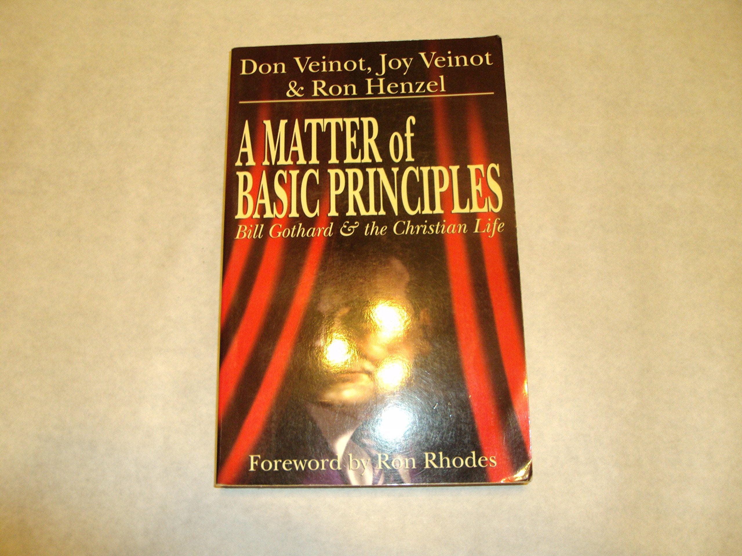 A Matter Of Basic Principles: Bill Gothard & The Christian Life,New