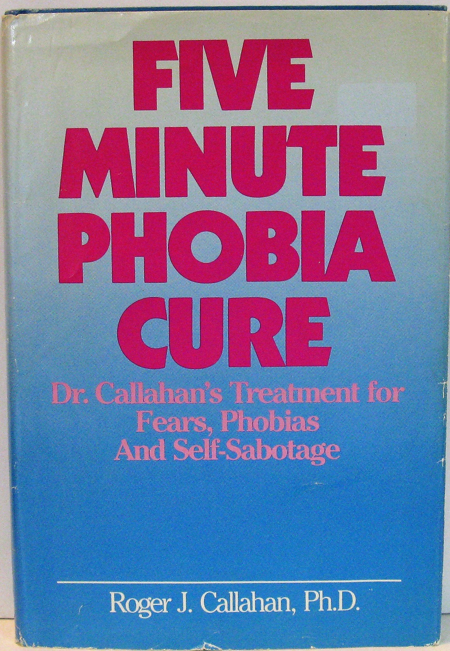 Five Minute Phobia Cure: Dr. Callahan'S Treatment For Fears, Phobias And Selfsabotage
